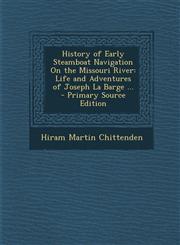 History of Early Steamboat Navigation on the Missouri River Life and Adventures of Joseph La Barge ... - Primary Source Edition,1294803662,9781294803669
