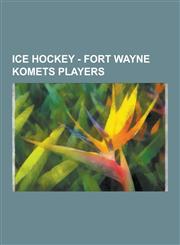 Ice Hockey - Fort Wayne Komets Players Al Rycroft, Alton White, Bernie MacNeil, Bill Mitchell, Bill Oleschuk, Bill Orban, Bob Bailey, Bobby Rivard, B,1230851496,9781230851495