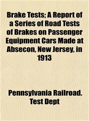 Brake Tests; A Report of a Series of Road Tests of Brakes on Passenger Equipment Cars Made at Absecon, New Jersey, in 1913,1153306190,9781153306195