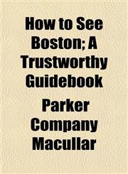 How to See Boston; A Trustworthy Guidebook,1154741354,9781154741353