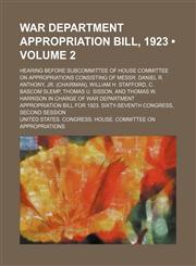 War Department Appropriation Bill, 1923 (Volume 2); Hearing Before Subcommittee of House Committee on Appropriations Consisting of Messr. Daniel R. Anthony, Jr. (Chairman), William H. Stafford, C. Bascom Slemp, Thomas U. Sisson, and Thomas W. Harrison in,1154111857,9781154111859