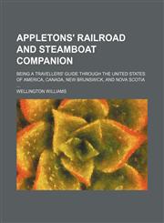 Appletons' Railroad and Steamboat Companion; Being a Travellers' Guide Through the United States of America, Canada, New Brunswick, and Nova Scotia,1150542098,9781150542091