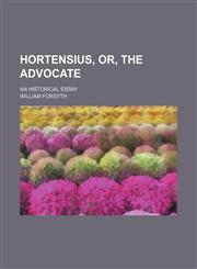 Hortensius, or, The advocate; an historical essay,123131298X,9781231312988