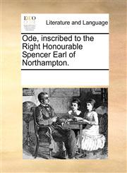 Ode, inscribed to the Right Honourable Spencer Earl of Northampton.,1170694489,9781170694480