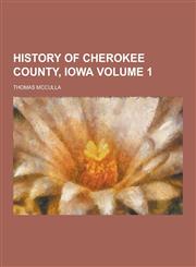 History of Cherokee County, Iowa Volume 1,1230405348,9781230405346