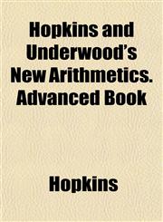 Hopkins and Underwood's New Arithmetics. Advanced Book,115209159X,9781152091597