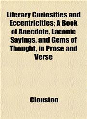 Literary Curiosities and Eccentricities; A Book of Anecdote, Laconic Sayings, and Gems of Thought, in Prose and Verse,115238922X,9781152389229