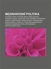 Mezinárodní politika Studená válka, Kolonialismus, Dekolonizace, Jaderná velmoc, Johan Galtung, Pražský studentský summit, Supervelmoc,1232836435,9781232836438