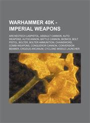 Warhammer 40k - Imperial weapons Archeotech Laspistol, Assault Cannon, Auto Weapons, Autocannon, Battle Cannon, Bionics, Bolt Pistol, Bolter, Bolter Ammunition, Chainsword, Combi-weapons, Conqueror Cannon, Conversion Beamer, Crozius Arcanum, Cyclone Miss,1234650452,9781234650452