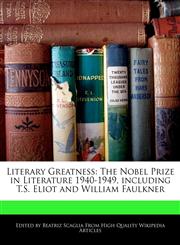 Literary Greatness The Nobel Prize in Literature 1940-1949, including T.S. Eliot and William Faulkner,1171066864,9781171066866