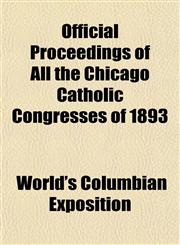 Official Proceedings of All the Chicago Catholic Congresses of 1893,1152446169,9781152446168