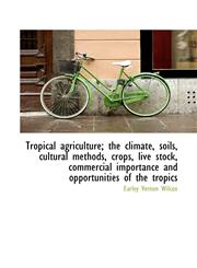 Tropical Agriculture; The Climate, Soils, Cultural Methods, Crops, Live Stock, Commercial Importance,1116852373,9781116852370