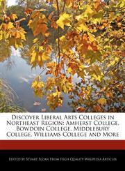 Discover Liberal Arts Colleges in Northeast Region Amherst College, Bowdoin College, Middlebury College, Williams College and More,1241613400,9781241613402