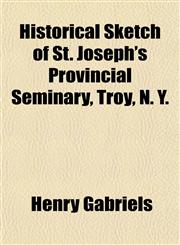 Historical Sketch of St. Joseph's Provincial Seminary, Troy, N. Y.,1152167154,9781152167155