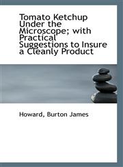 Tomato Ketchup Under the Microscope; with Practical Suggestions to Insure a Cleanly Product,1110969694,9781110969692