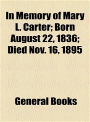 In Memory of Mary L. Carter; Born August 22, 1836; Died Nov. 16, 1895,1459085485,9781459085480
