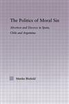 The Politics of Moral Sin Abortion and Divorce in Spain, Chile and Argentina,0415977754,9780415977753