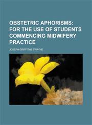 Obstetric Aphorisms; For the Use of Students Commencing Midwifery Practice,145883395X,9781458833952