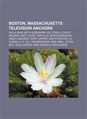 Boston, Massachusetts television anchors Paula Zahn, Keith Olbermann, Bill O'Reilly, David Brudnoy, Matt Lauer, Tom Ellis, Sean McDonough,1155545427,9781155545424