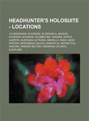 Headhunter's Holosuite - Locations 172 Broadway, 40 Eridani, 40 Eridani A, Abydos, Acheron, Acheron, Acomba One, Adriana, Africa, Alberta, Alderaan, Altrusia, Amarillo, Ando, Ando System, Andromeda Galaxy, Annapolis, Antarctica, Arizona, Arkanis Sector,,1234738864,9781234738860