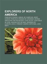 Explorers of North America Francisco Pizarro, Samuel de Champlain, Henry Hudson, Francisco Vásquez de Coronado, George Vancouver,1157715265,9781157715269