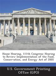 House Hearing, 111th Congress Hearing to Review Implementation of the Food, Conservation, and Energy Act of 2005,1289316805,9781289316808