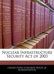 Nuclear Infrastructure Security Act of 2003,1240291345,9781240291342
