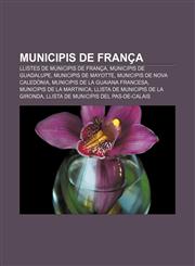 Municipis de França Llistes de municipis de França, Municipis de Guadalupe, Municipis de Mayotte, Municipis de Nova Caledònia,1233313274,9781233313273