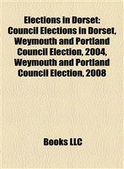 Elections in Dorset Council Elections in Dorset, Weymouth and Portland Council Election, 2004, Weymouth and Portland Council Election, 2008,1158226608,9781158226603