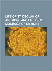 Life of St. Declan of Ardmore and Life of St. Mochuda of Lismore,1153742497,9781153742498