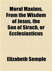 Moral Maxims, From the Wisdom of Jesus, the Son of Sirach, or Ecclesiasticus,1154462617,9781154462616