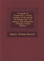 Ye Parish of Camerwell A Brief Account of the Parish of Camberwell: Its History and Antiquities - Primary Source Edition,129377068X,9781293770689