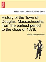 History of the Town of Douglas, Massachusetts, from the earliest period to the close of 1878.,124133627X,9781241336271