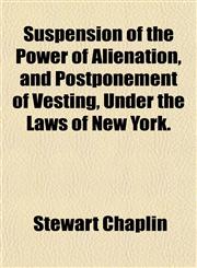 Suspension of the Power of Alienation, and Postponement of Vesting, Under the Laws of New York.,115486328X,9781154863284