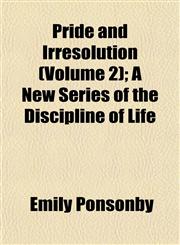 Pride and Irresolution (Volume 2); A New Series of the Discipline of Life,1155100387,9781155100388