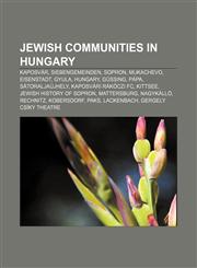 Jewish communities in Hungary Kaposvár, Siebengemeinden, Sopron, Mukachevo, Eisenstadt, Gyula, Hungary, Güssing, Pápa, Sátoraljaújhely,1232562076,9781232562078