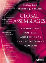 Global Assemblages: Technology, Politics, and Ethics as Anthropological Problems,1405123583,9781405123587