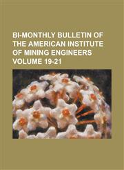 Bi-Monthly Bulletin of the American Institute of Mining Engineers Volume 19-21,1234044811,9781234044817