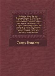 Bedouins Mary Garden, Debussy, Chopin or the Circus, Botticelli, Poe, Brahmsody, Anatole France, Mirbeau, Caruso on Wheels, Cal,129416886X,9781294168867
