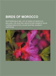 Birds of Morocco Northern Bald Ibis, List of birds of Morocco, Mallard, Cirl Bunting, Moustached Warbler, Blue-cheeked Bee-eater, House Bunting, Barbary Partridge,1155734084,9781155734088