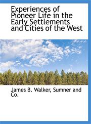 Experiences of Pioneer Life in the Early Settlements and Cities of the West,1140240773,9781140240778