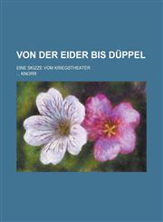Von Der Eider Bis Duppel; Eine Skizze Vom Kriegstheater,1234507528,9781234507527