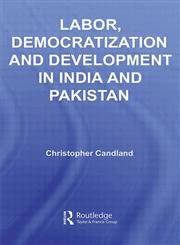 Labor, Democratization and Development in India and Pakistan,041550192X,9780415501927