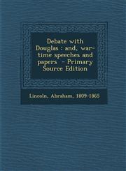 Debate with Douglas And, War-Time Speeches and Papers,1287657133,9781287657132