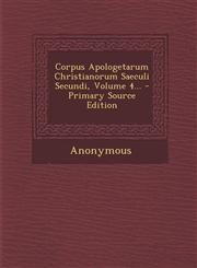 Corpus Apologetarum Christianorum Saeculi Secundi, Volume 4... - Primary Source Edition,1295615479,9781295615476