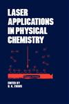 Laser Applications in Physical Chemistry,0824780620,9780824780623