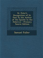 St. Peter's Recognition of St. Paul as the Author of the Epistle to the Hebrews - Primary Source Edition,1289609438,9781289609436