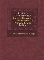 Studies In Occultism The Esoteric Character Of The Gospels... - Primary Source Edition,1294572717,9781294572718