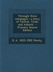 Through Three Campaigns A Story of Chitral, Tirah, and Ashanti - Primary Source Edition,1287836127,9781287836124