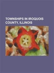 Townships in Iroquois County, Illinois Artesia Township, Iroquois County, Illinois, Ashkum Township, Iroquois County, Illinois, Ash Grove Township, I,1155296141,9781155296142